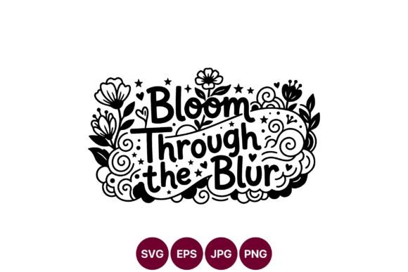 Bloom Through the Blur Floral Quote Graphics