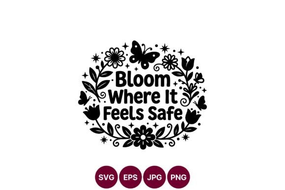 Bloom Where It Feels Safe Floral Vector - A Versatile Graphic Asset