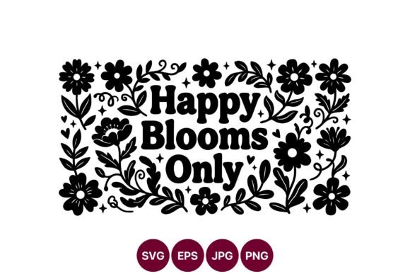 Happy Blooms Only Floral Phrase Black - A Graphic Design Asset for Illustrations